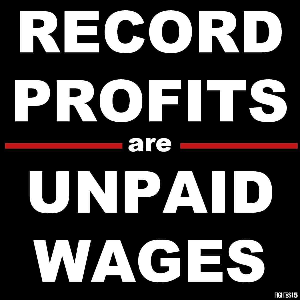 Record Profits are Unpaid Wages